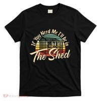 If You Need Me  ILl Be In The Shed Funny Mechanic Gardener T-Shirt thumb 0
