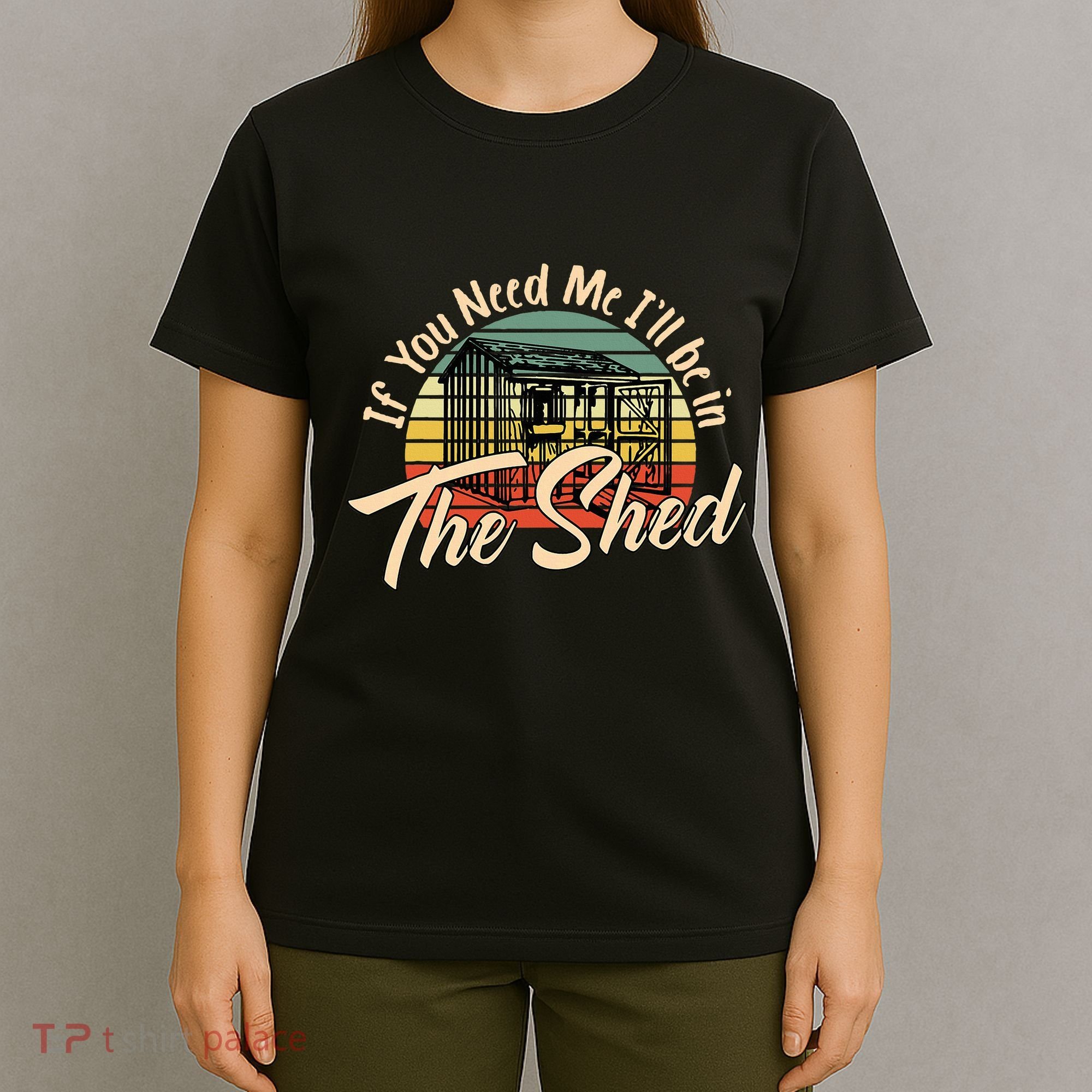 If You Need Me  ILl Be In The Shed Funny Mechanic Gardener T-Shirt