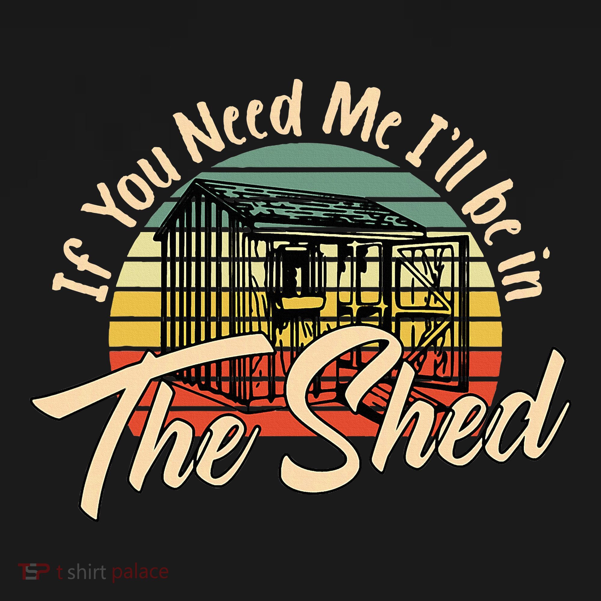 If You Need Me  ILl Be In The Shed Funny Mechanic Gardener T-Shirt