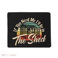 If You Need Me  ILl Be In The Shed Funny Mechanic Gardener Mousepad thumb 0