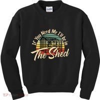 If You Need Me  ILl Be In The Shed Funny Mechanic Gardener Kids Sweatshirt thumb 0