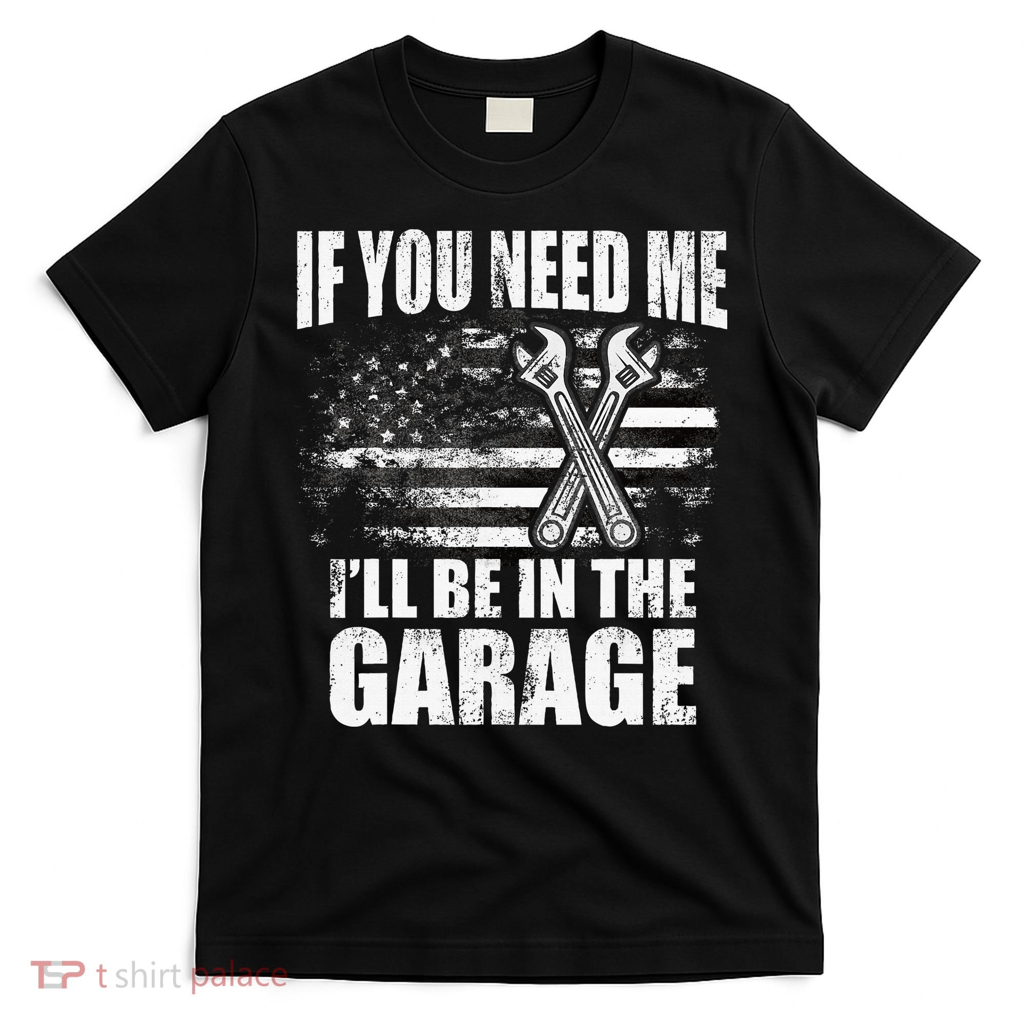 If You Need Me ILl Be In The Garage Car Dad Mechanics T-Shirt