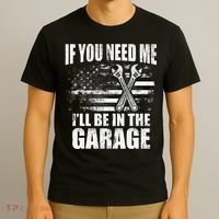 If You Need Me ILl Be In The Garage Car Dad Mechanics T-Shirt thumb 3