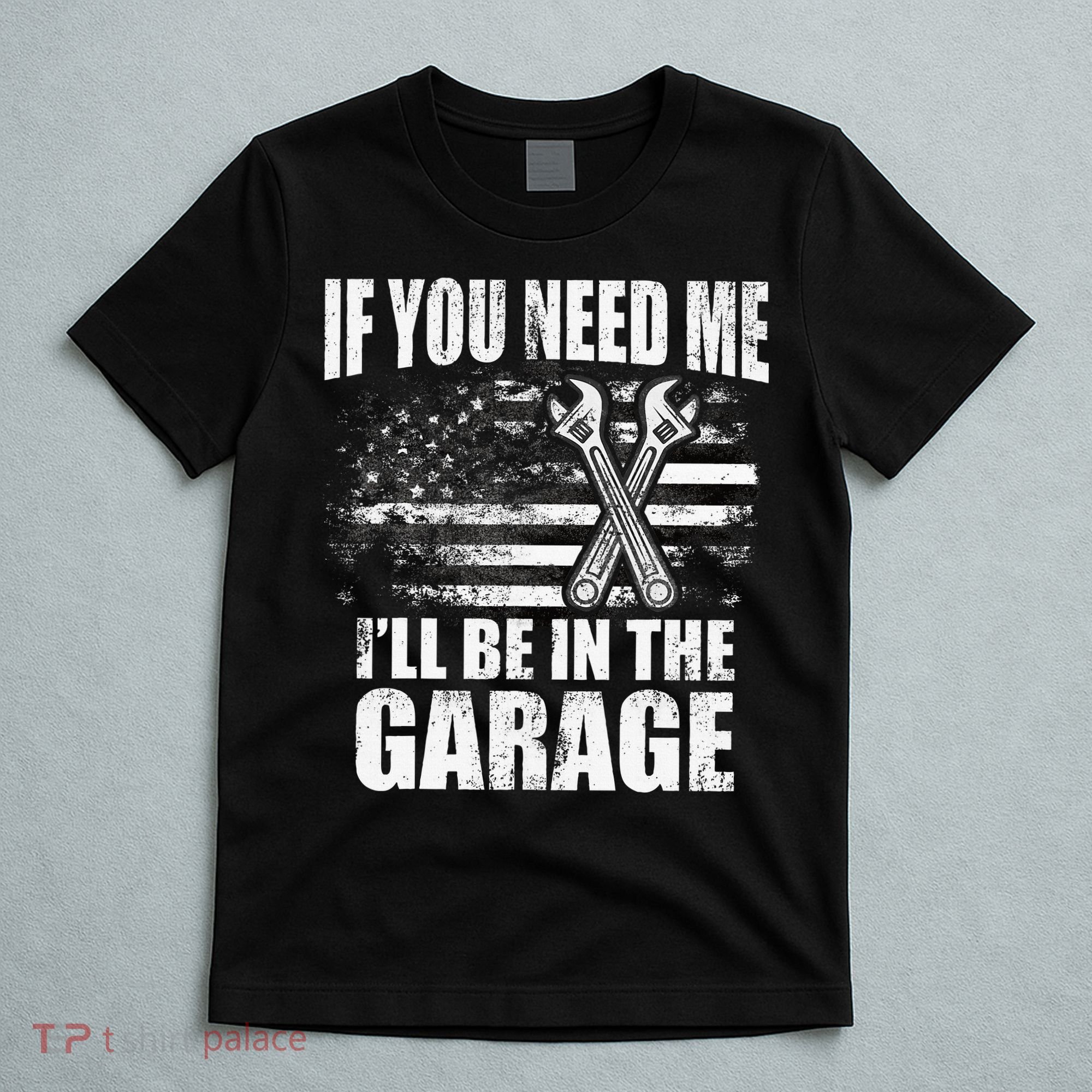 If You Need Me ILl Be In The Garage Car Dad Mechanics T-Shirt