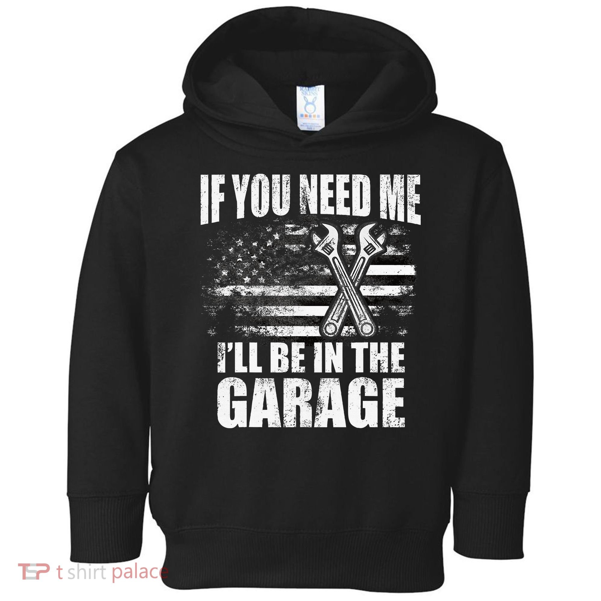 If You Need Me ILl Be In The Garage Car Dad Mechanics Toddler Hoodie