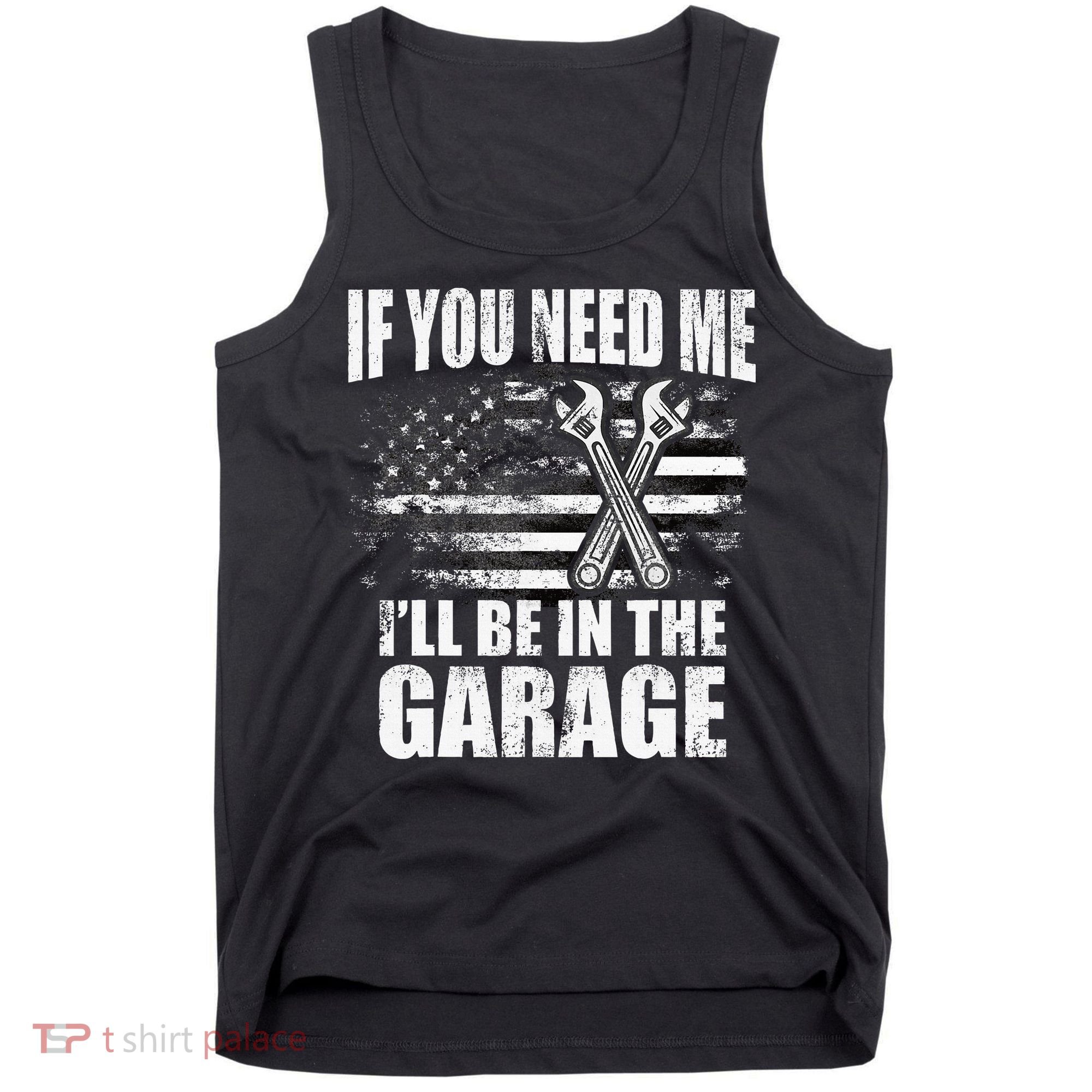 If You Need Me ILl Be In The Garage Car Dad Mechanics Tank Top