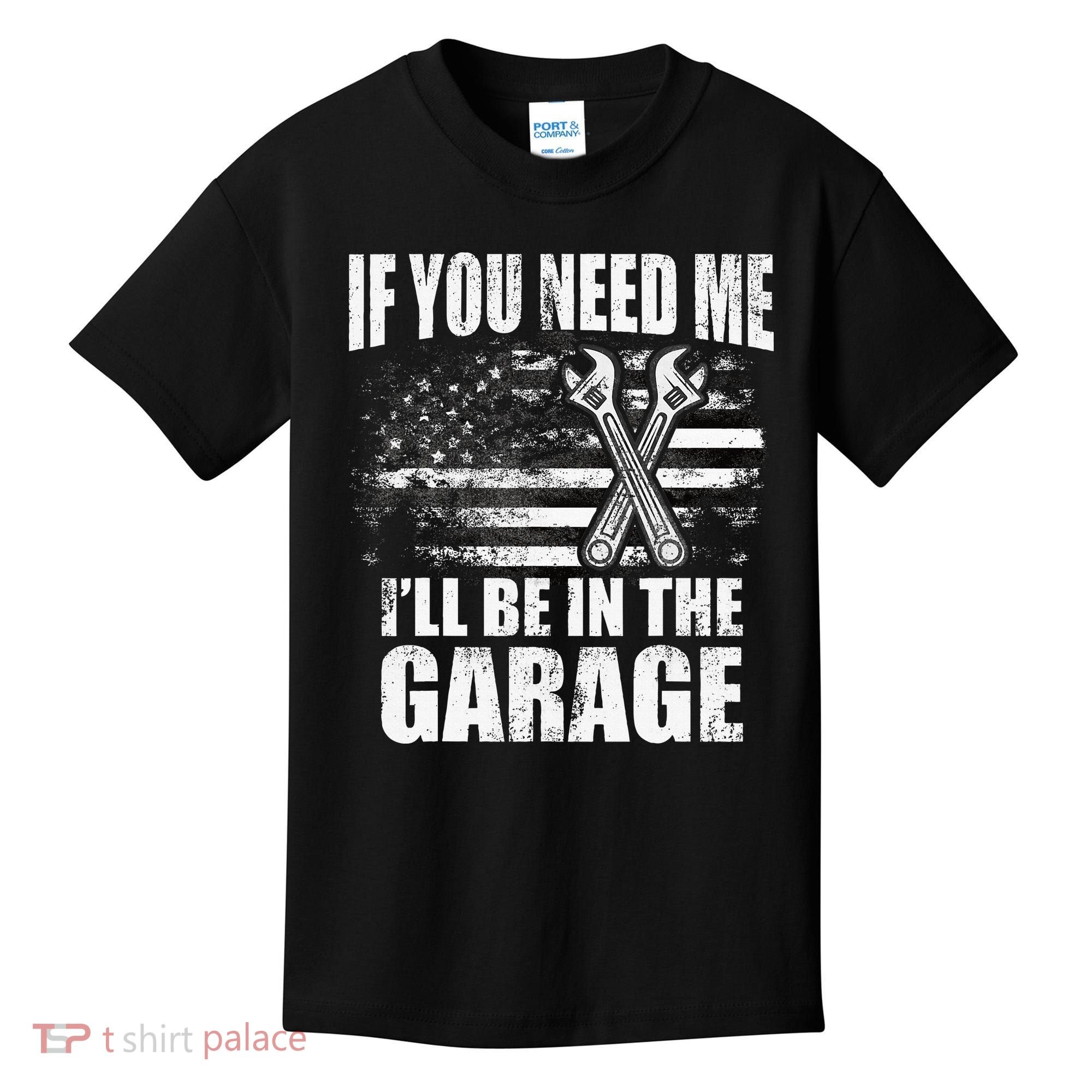 If You Need Me ILl Be In The Garage Car Dad Mechanics Kids T-Shirt