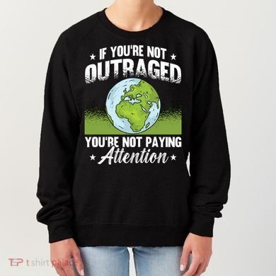 If Youre Not Outraged Environt Protect Climate Change Cute Gift Women's Sweatshirt