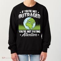 If Youre Not Outraged Environt Protect Climate Change Cute Gift Women's Sweatshirt thumb 0