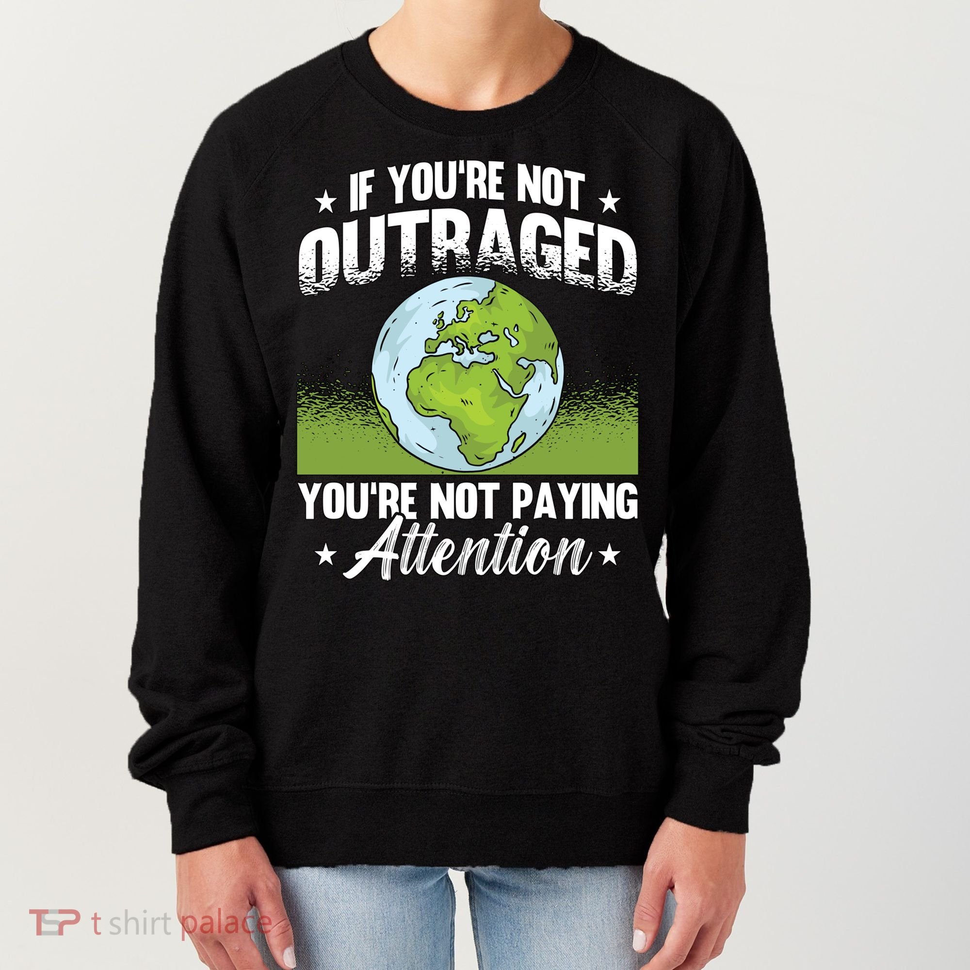 If Youre Not Outraged Environt Protect Climate Change Cute Gift Women's Sweatshirt