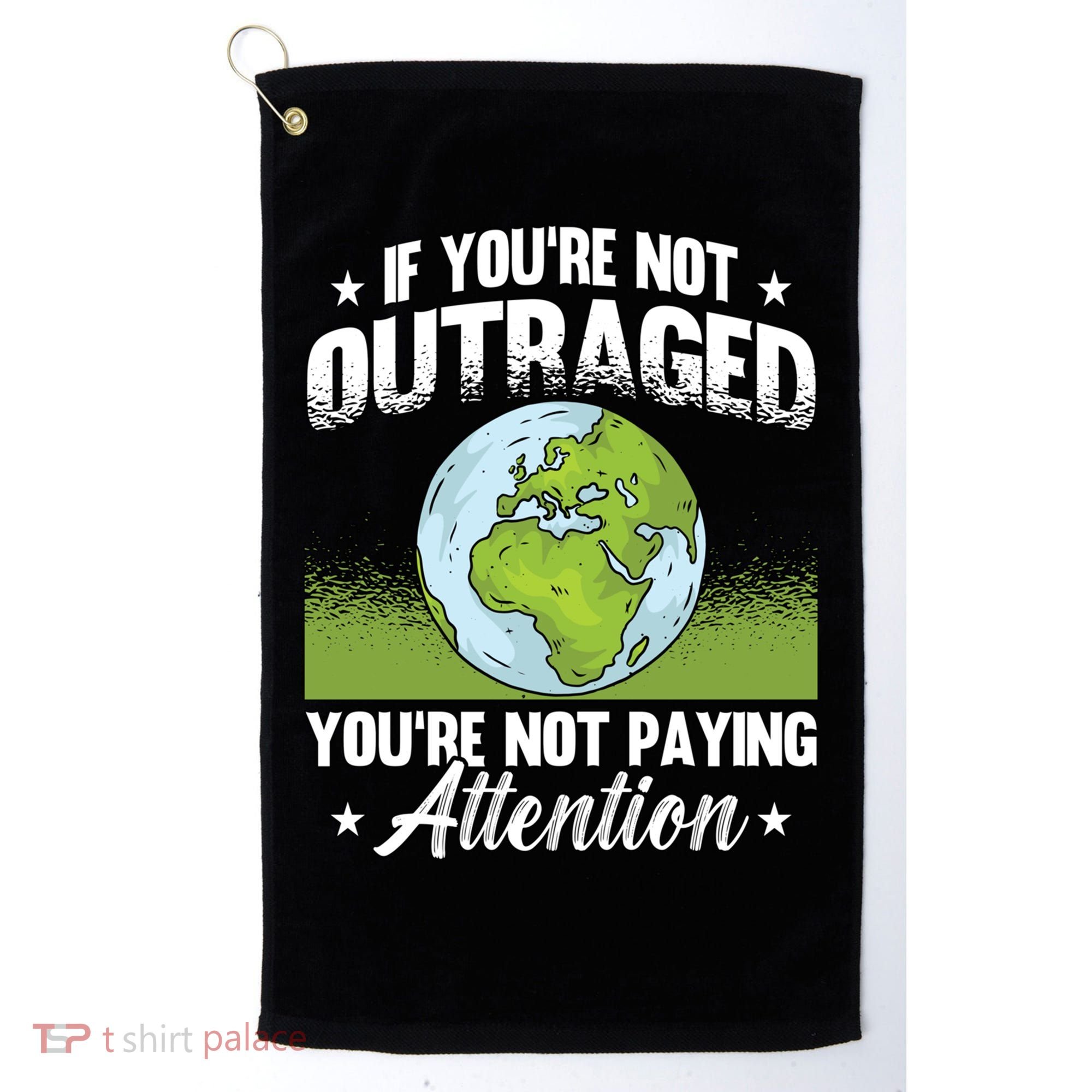 If Youre Not Outraged Environt Protect Climate Change Cute Gift Golf Towel