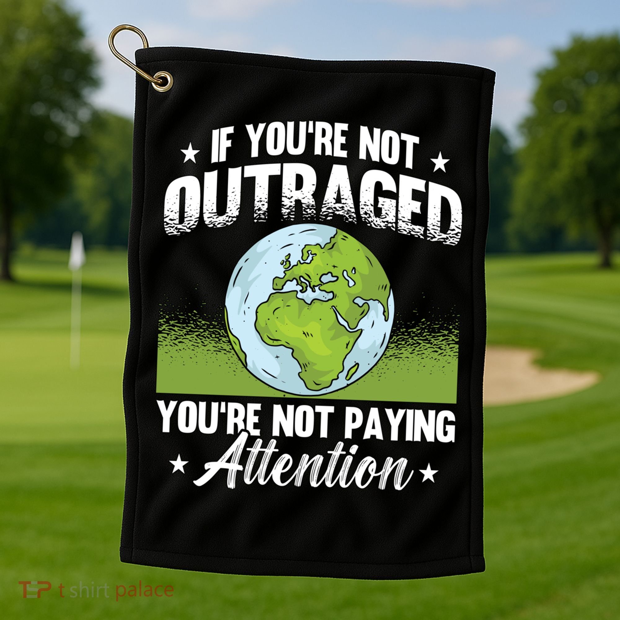 If Youre Not Outraged Environt Protect Climate Change Cute Gift Golf Towel