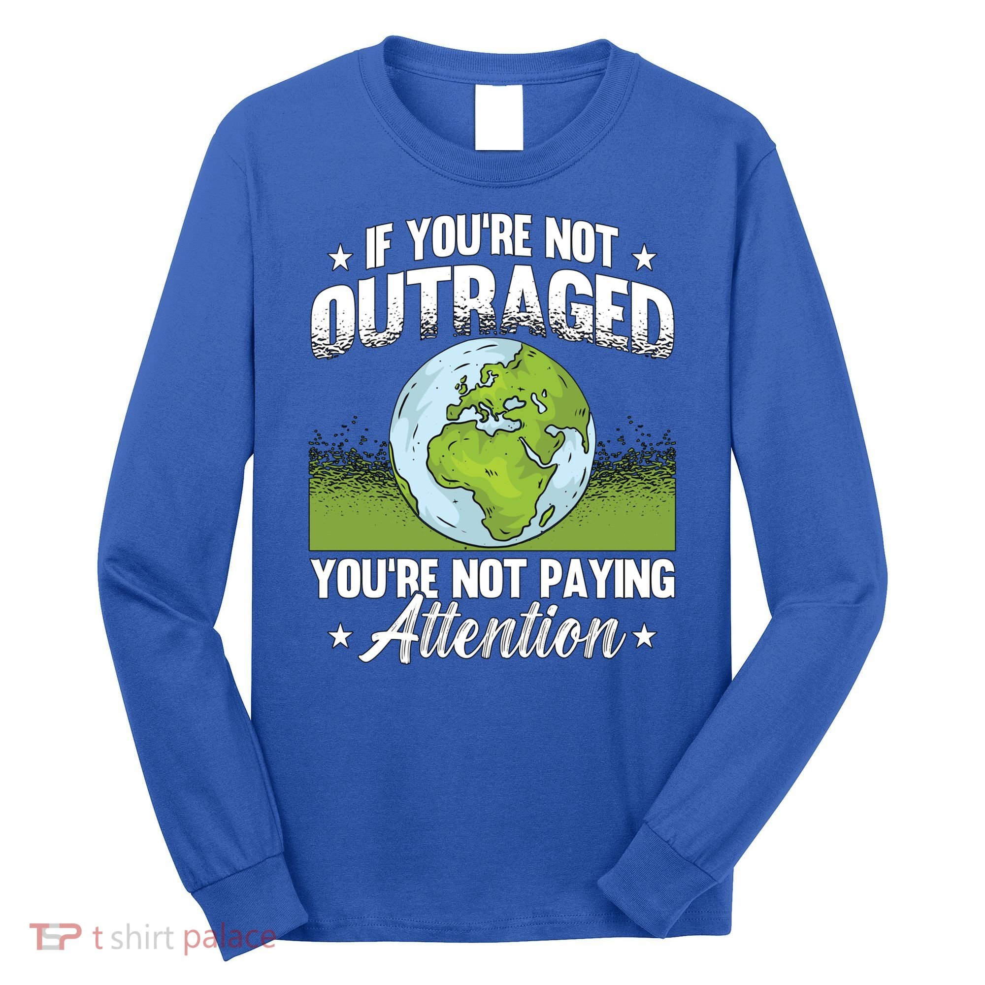 If Youre Not Outraged Environt Protect Climate Change Cute Gift Long Sleeve Shirt