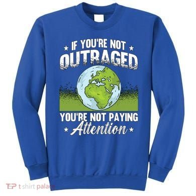 If Youre Not Outraged Environt Protect Climate Change Cute Gift Sweatshirt