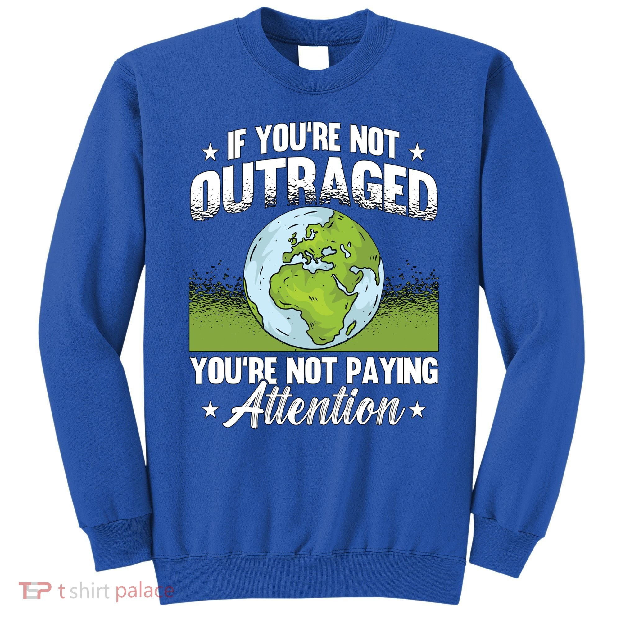 If Youre Not Outraged Environt Protect Climate Change Cute Gift Sweatshirt