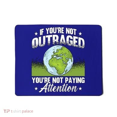 If Youre Not Outraged Environt Protect Climate Change Cute Gift Mousepad
