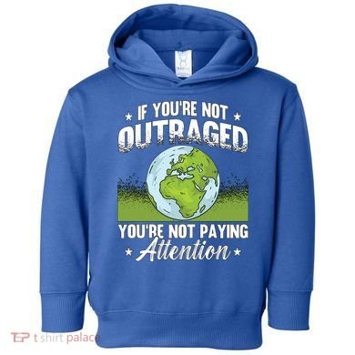 If Youre Not Outraged Environt Protect Climate Change Cute Gift Toddler Hoodie