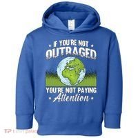 If Youre Not Outraged Environt Protect Climate Change Cute Gift Toddler Hoodie thumb 0