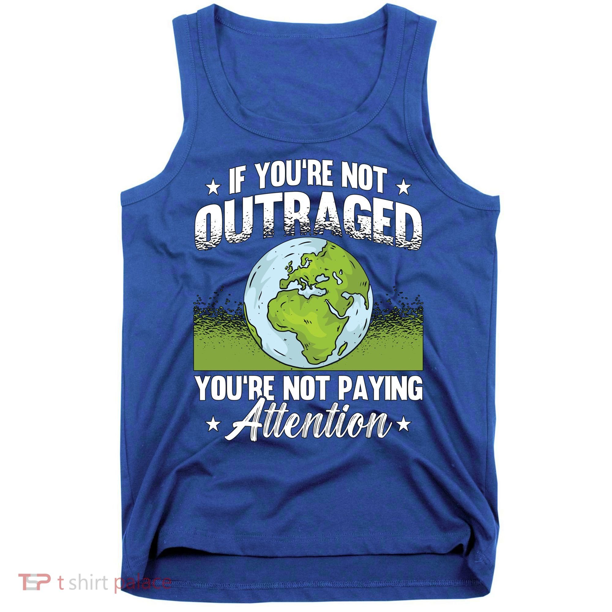 If Youre Not Outraged Environt Protect Climate Change Cute Gift Tank Top