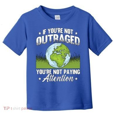 If Youre Not Outraged Environt Protect Climate Change Cute Gift Toddler T-Shirt