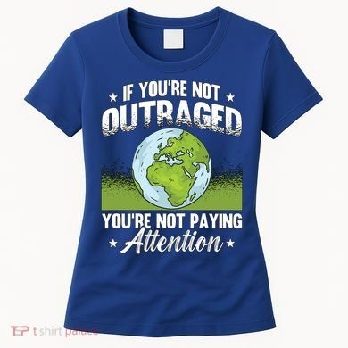 If Youre Not Outraged Environt Protect Climate Change Cute Gift Women's T-Shirt