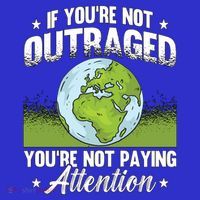 If Youre Not Outraged Environt Protect Climate Change Cute Gift Women's T-Shirt thumb 6