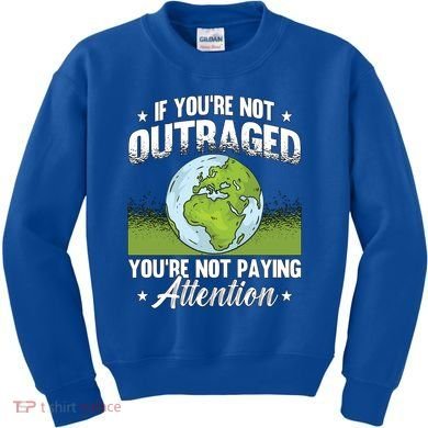If Youre Not Outraged Environt Protect Climate Change Cute Gift Kids Sweatshirt