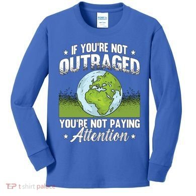 If Youre Not Outraged Environt Protect Climate Change Cute Gift Kids Long Sleeve Shirt