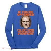 If You're Offended I've Got Some Thicker Skin Downstairs Long Sleeve Shirt thumb 0
