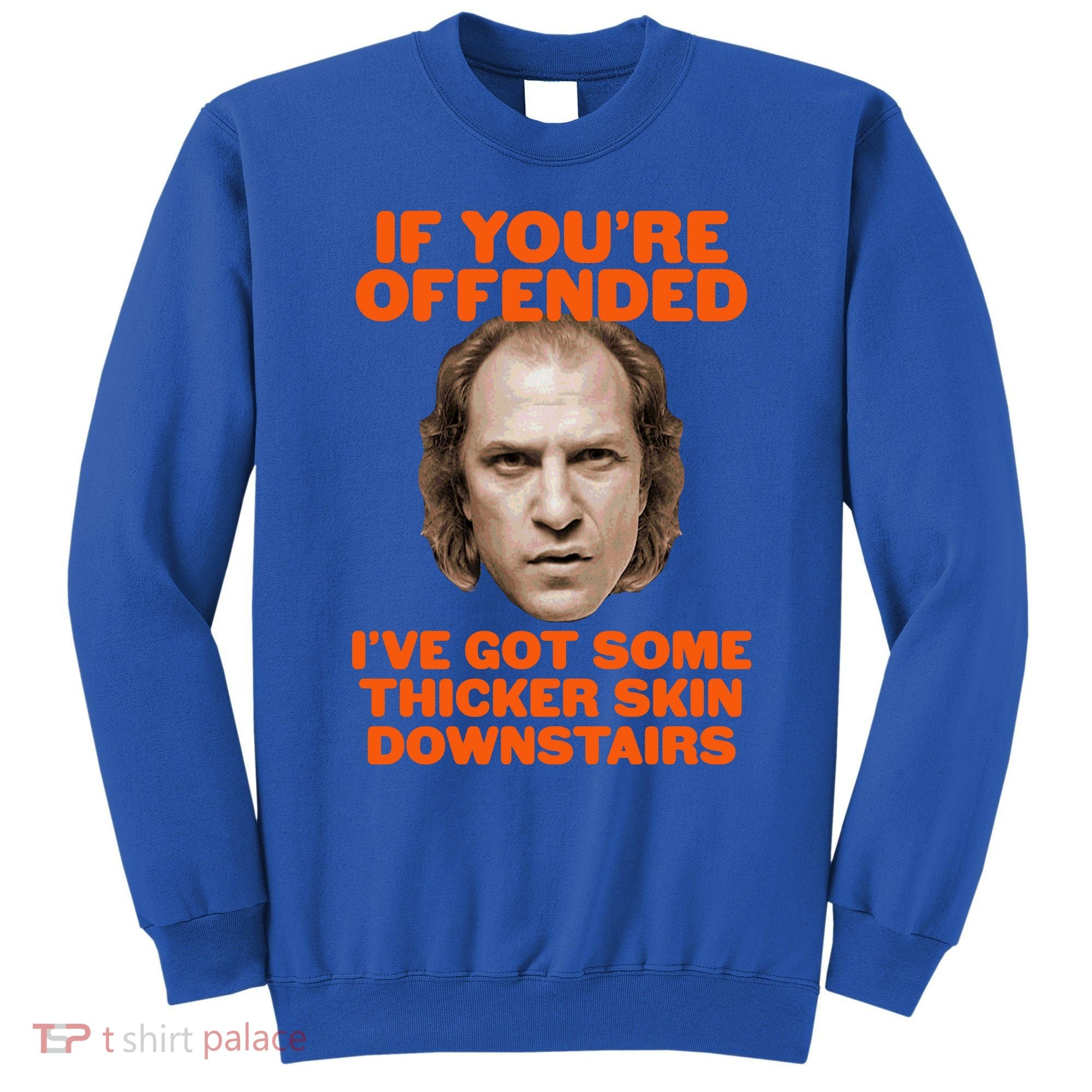 If You're Offended I've Got Some Thicker Skin Downstairs Sweatshirt
