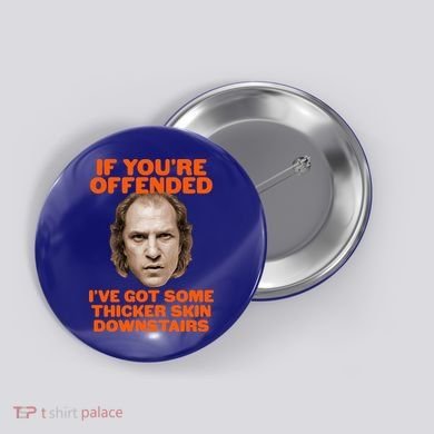 If You're Offended I've Got Some Thicker Skin Downstairs Button