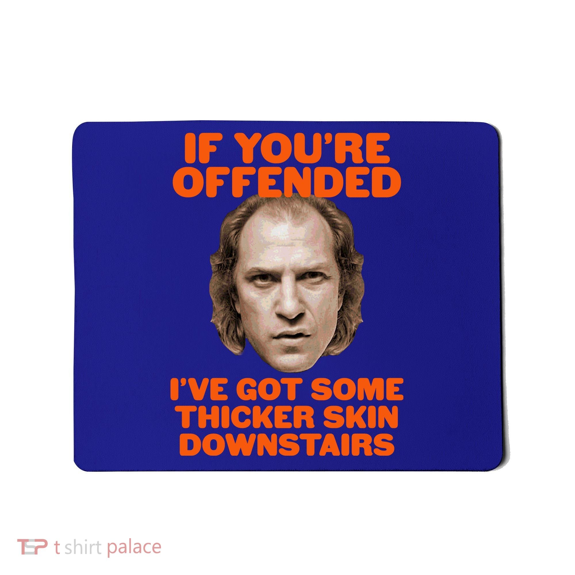If You're Offended I've Got Some Thicker Skin Downstairs Mousepad