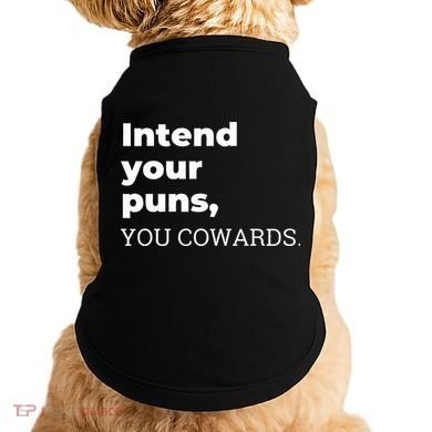 Intend Your Puns You Cowards  Doggie Tank