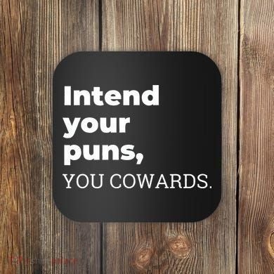 Intend Your Puns You Cowards  Coaster