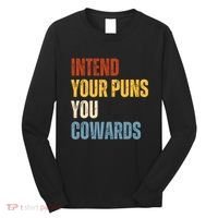 Intend Your Puns You Cowards Funny Long Sleeve Shirt thumb 0