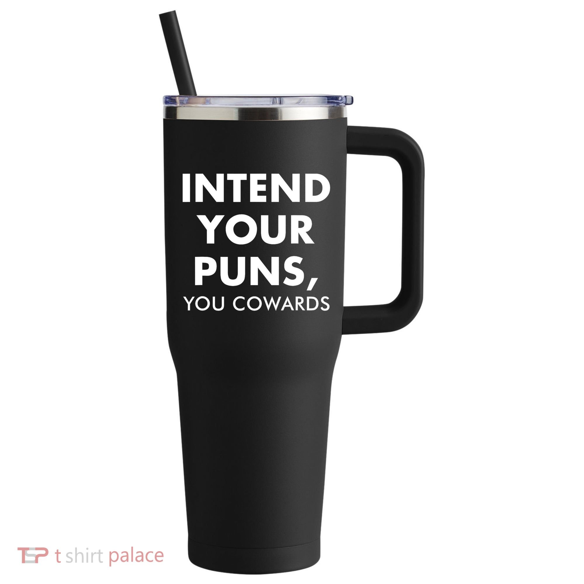 Intend Your Puns You Cowards Funny 40oz Vacuum Insulated Stainless Steel Travel Tumbler