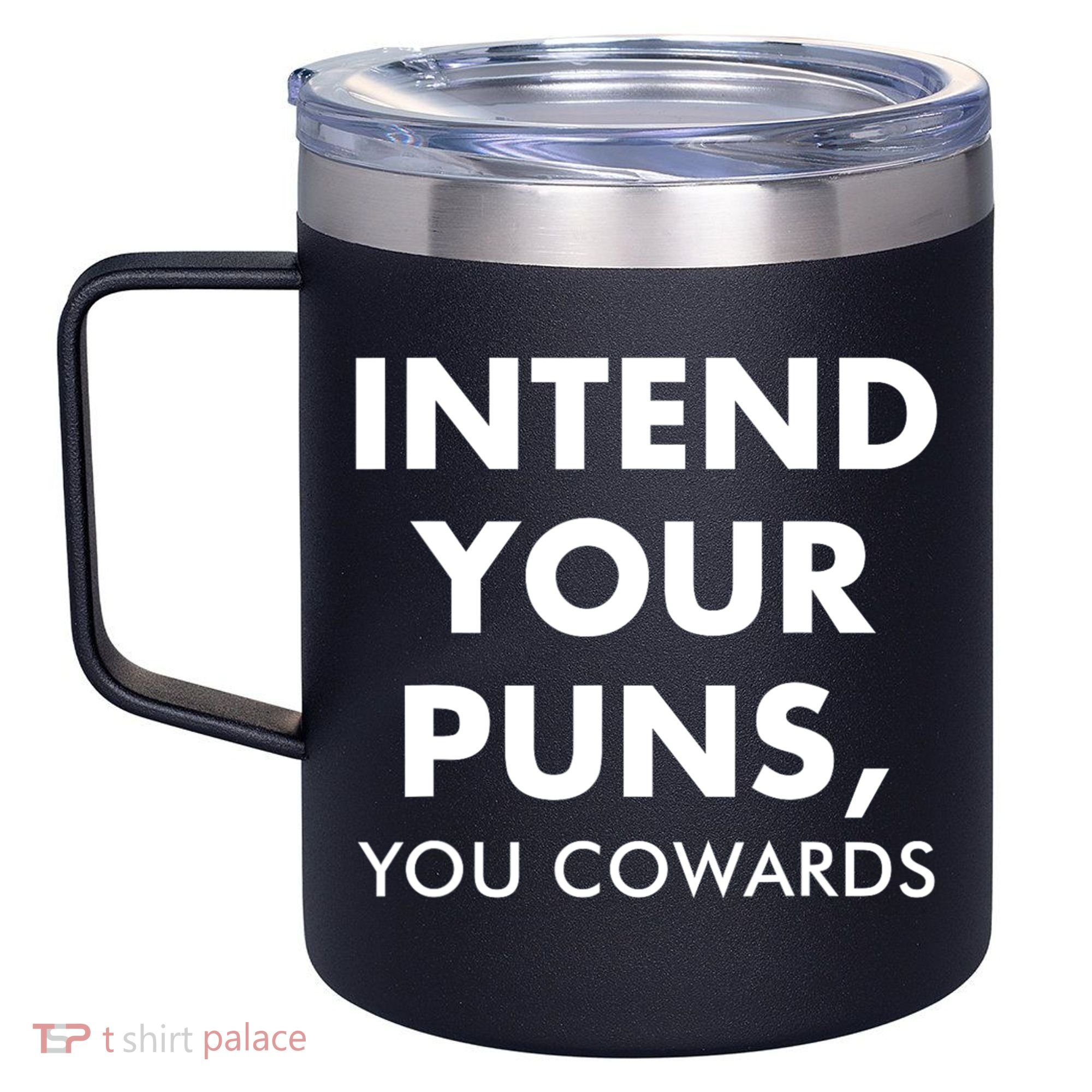 Intend Your Puns You Cowards Funny 12oz Stainless Steel Coffee Mug