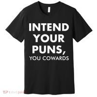 Intend Your Puns You Cowards Funny Premium T-Shirt thumb 0