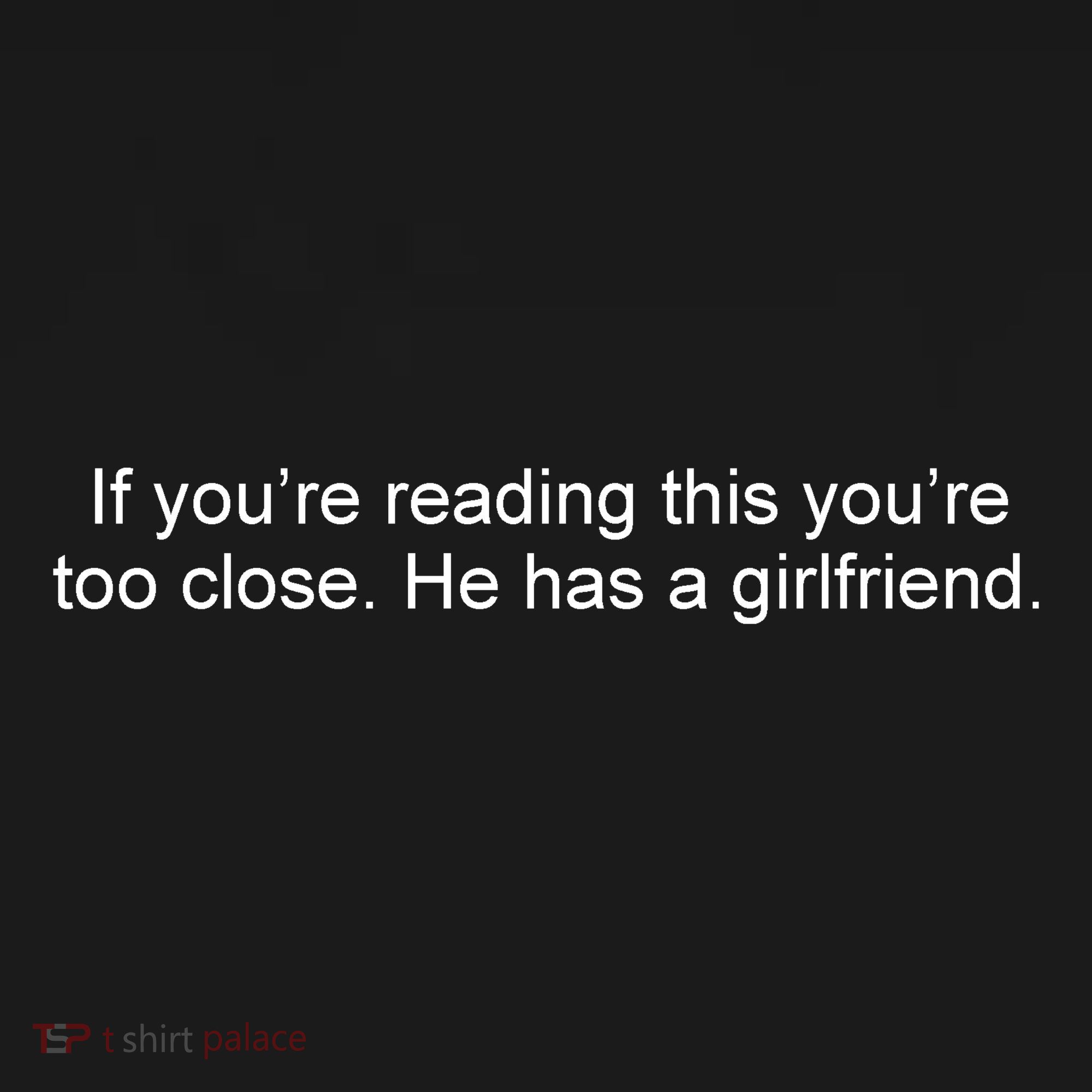 If Youre Reading This Youre Too Close He Has A Girlfriend Funny Sweatshirt