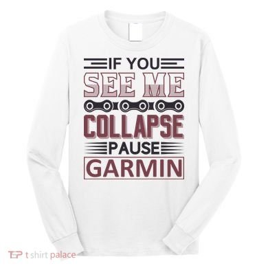 If You See Me Collapse Pause Garmin Long Sleeve Shirt