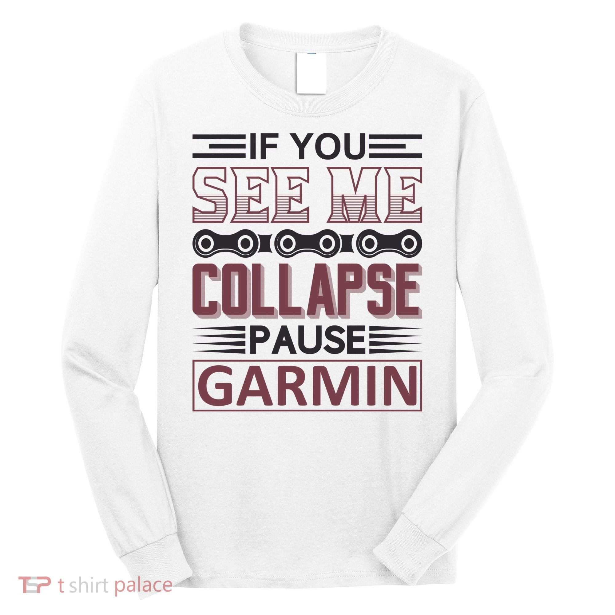 If You See Me Collapse Pause Garmin Long Sleeve Shirt