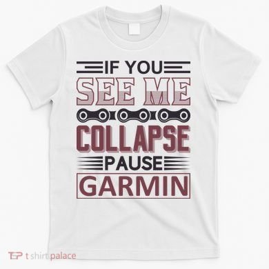 If You See Me Collapse Pause Garmin T-Shirt