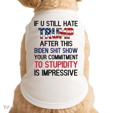 If You Still Hate Trump After This Biden Shit Show Funny Doggie Tank