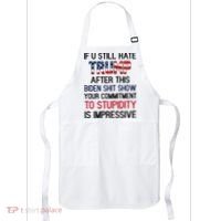 If You Still Hate Trump After This Biden Shit Show Funny Apron thumb 0
