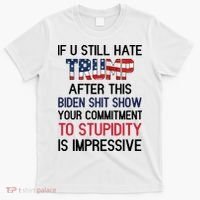 If You Still Hate Trump After This Biden Shit Show Funny T-Shirt thumb 0