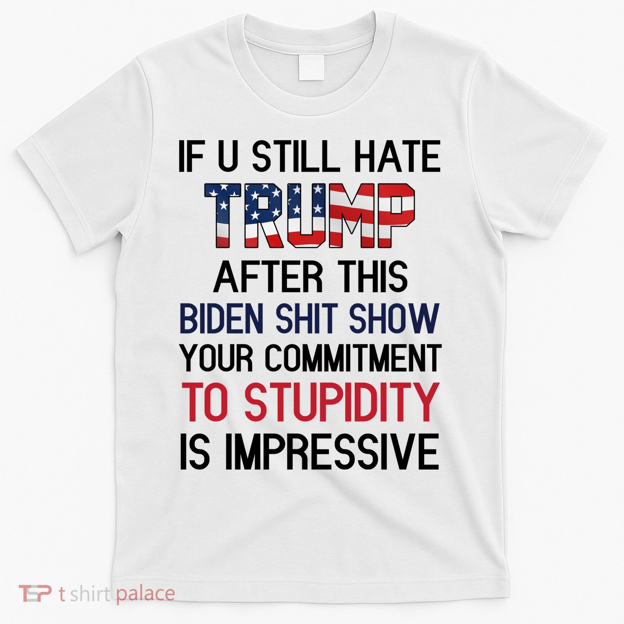 If You Still Hate Trump After This Biden Shit Show Funny T-Shirt