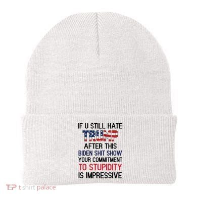 If You Still Hate Trump After This Biden Shit Show Funny Beanie