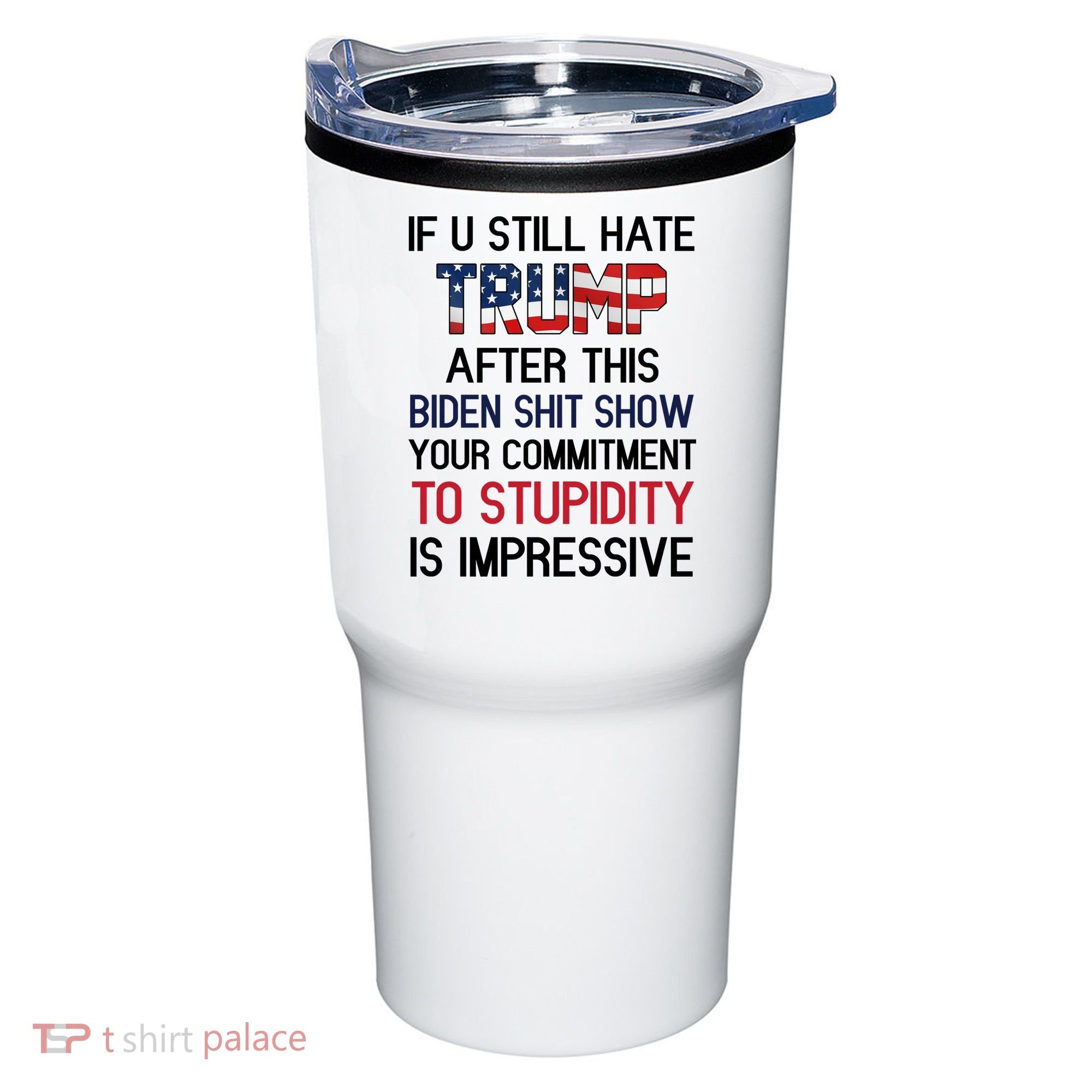 If You Still Hate Trump After This Biden Shit Show Funny Tumbler