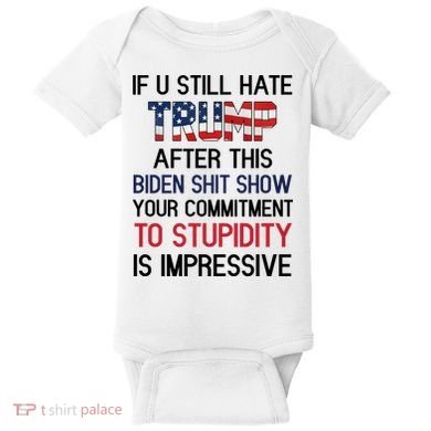 If You Still Hate Trump After This Biden Shit Show Funny Baby Bodysuit