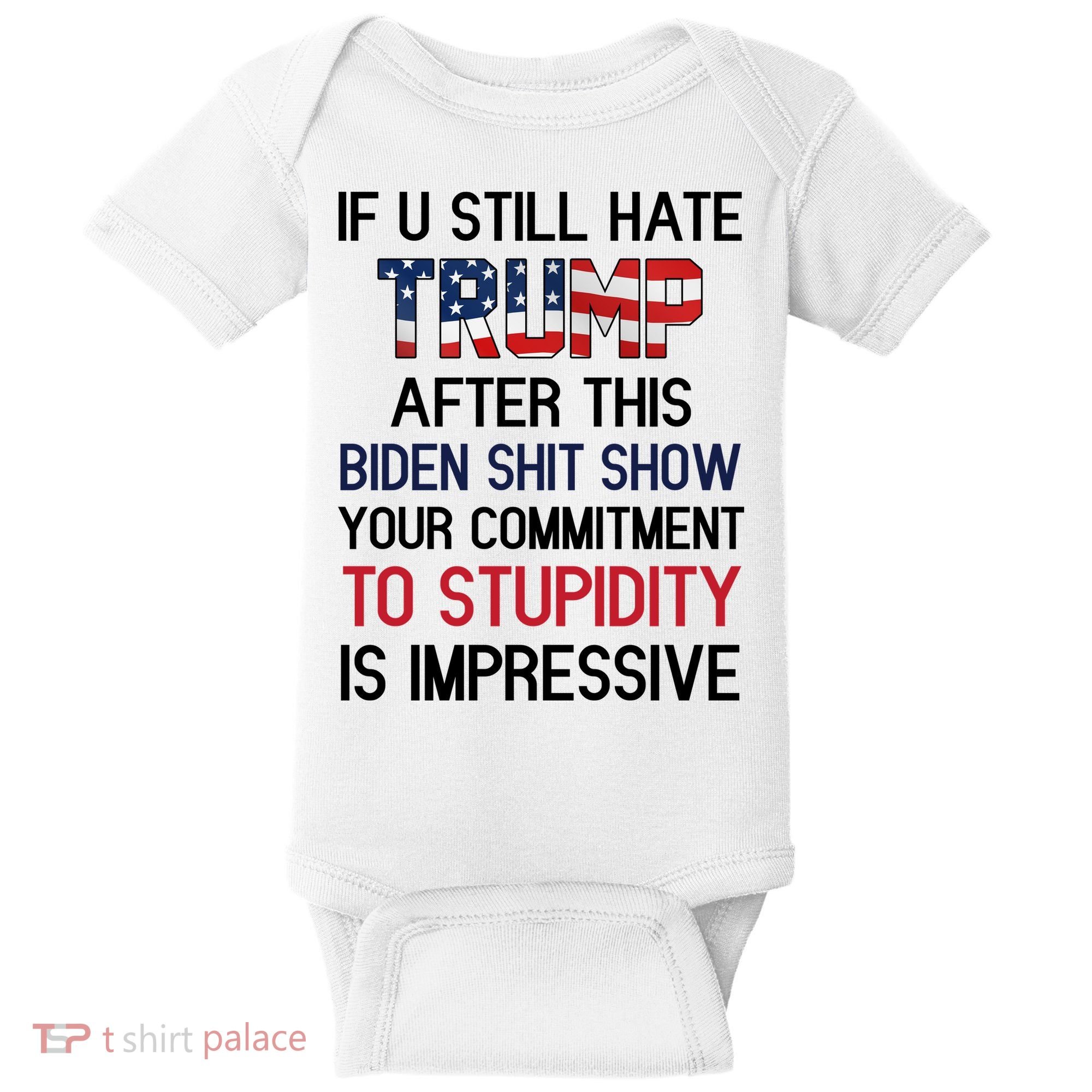 If You Still Hate Trump After This Biden Shit Show Funny Baby Bodysuit